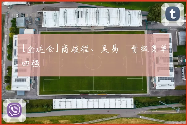 [全运会]商竣程、吴易昺晋级男单四强