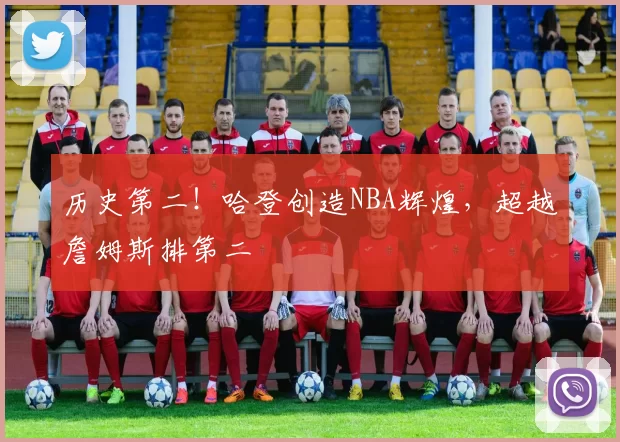 历史第二！哈登创造NBA辉煌，超越詹姆斯排第二